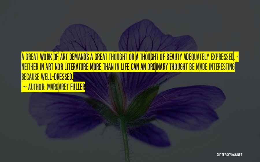 Margaret Fuller Quotes: A Great Work Of Art Demands A Great Thought Or A Thought Of Beauty Adequately Expressed. - Neither In Art