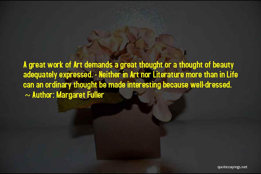 Margaret Fuller Quotes: A Great Work Of Art Demands A Great Thought Or A Thought Of Beauty Adequately Expressed. - Neither In Art