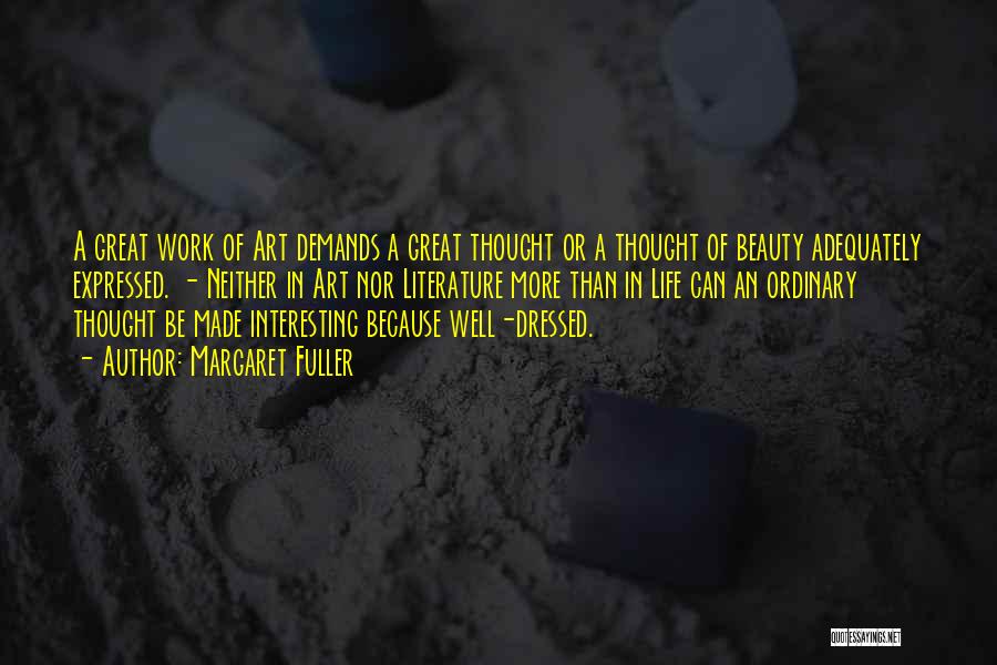 Margaret Fuller Quotes: A Great Work Of Art Demands A Great Thought Or A Thought Of Beauty Adequately Expressed. - Neither In Art