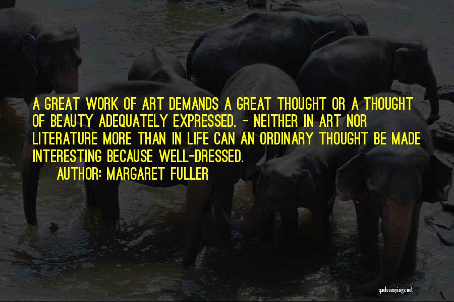 Margaret Fuller Quotes: A Great Work Of Art Demands A Great Thought Or A Thought Of Beauty Adequately Expressed. - Neither In Art