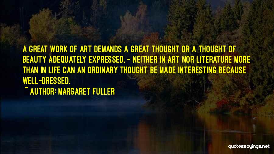 Margaret Fuller Quotes: A Great Work Of Art Demands A Great Thought Or A Thought Of Beauty Adequately Expressed. - Neither In Art