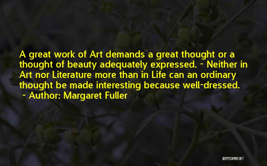 Margaret Fuller Quotes: A Great Work Of Art Demands A Great Thought Or A Thought Of Beauty Adequately Expressed. - Neither In Art