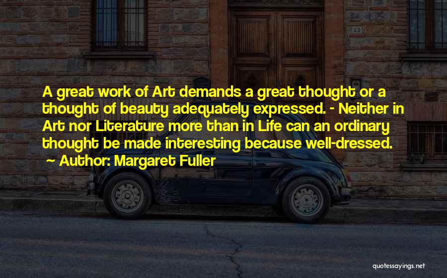 Margaret Fuller Quotes: A Great Work Of Art Demands A Great Thought Or A Thought Of Beauty Adequately Expressed. - Neither In Art