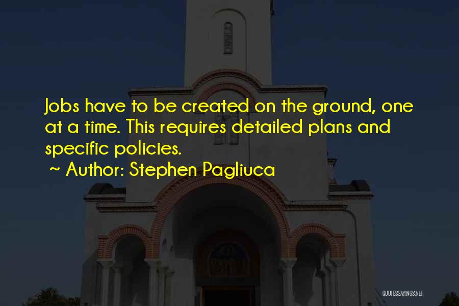 Stephen Pagliuca Quotes: Jobs Have To Be Created On The Ground, One At A Time. This Requires Detailed Plans And Specific Policies.