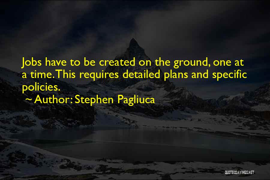 Stephen Pagliuca Quotes: Jobs Have To Be Created On The Ground, One At A Time. This Requires Detailed Plans And Specific Policies.