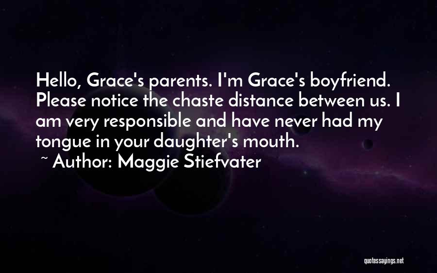 Maggie Stiefvater Quotes: Hello, Grace's Parents. I'm Grace's Boyfriend. Please Notice The Chaste Distance Between Us. I Am Very Responsible And Have Never