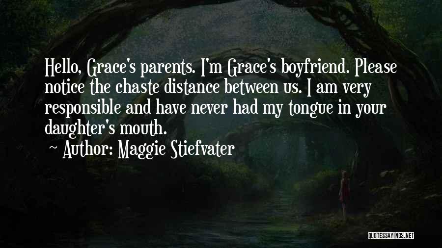 Maggie Stiefvater Quotes: Hello, Grace's Parents. I'm Grace's Boyfriend. Please Notice The Chaste Distance Between Us. I Am Very Responsible And Have Never