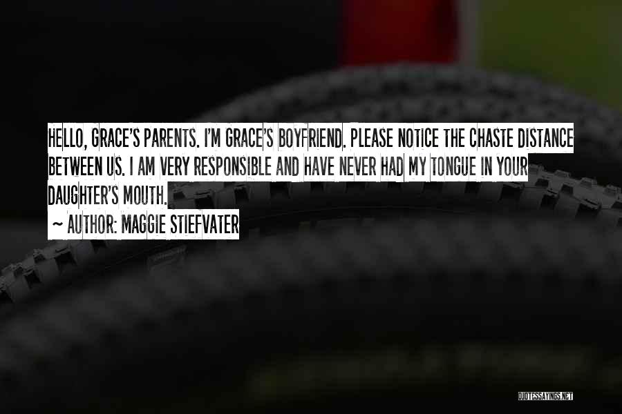 Maggie Stiefvater Quotes: Hello, Grace's Parents. I'm Grace's Boyfriend. Please Notice The Chaste Distance Between Us. I Am Very Responsible And Have Never