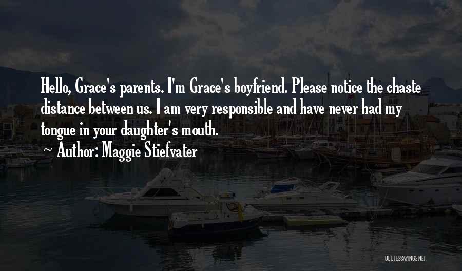 Maggie Stiefvater Quotes: Hello, Grace's Parents. I'm Grace's Boyfriend. Please Notice The Chaste Distance Between Us. I Am Very Responsible And Have Never