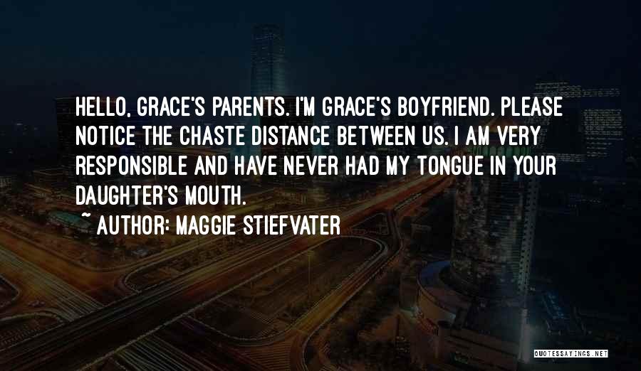 Maggie Stiefvater Quotes: Hello, Grace's Parents. I'm Grace's Boyfriend. Please Notice The Chaste Distance Between Us. I Am Very Responsible And Have Never