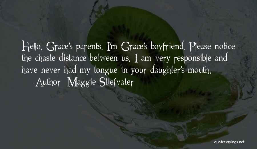 Maggie Stiefvater Quotes: Hello, Grace's Parents. I'm Grace's Boyfriend. Please Notice The Chaste Distance Between Us. I Am Very Responsible And Have Never