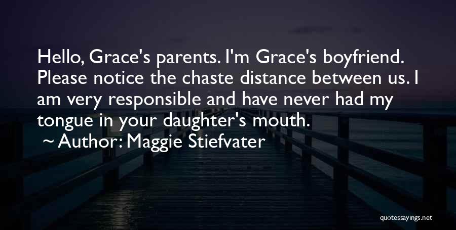 Maggie Stiefvater Quotes: Hello, Grace's Parents. I'm Grace's Boyfriend. Please Notice The Chaste Distance Between Us. I Am Very Responsible And Have Never