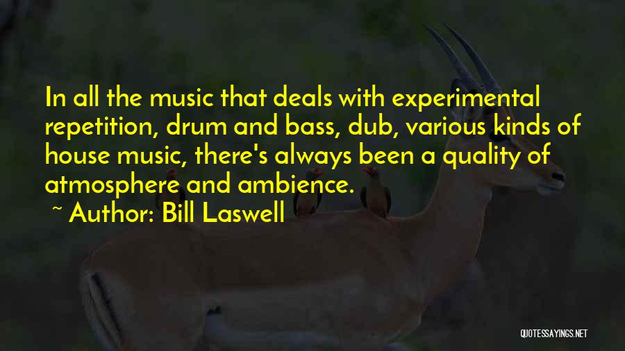 Bill Laswell Quotes: In All The Music That Deals With Experimental Repetition, Drum And Bass, Dub, Various Kinds Of House Music, There's Always
