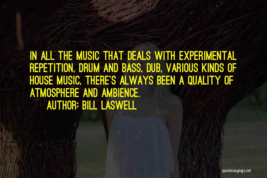 Bill Laswell Quotes: In All The Music That Deals With Experimental Repetition, Drum And Bass, Dub, Various Kinds Of House Music, There's Always