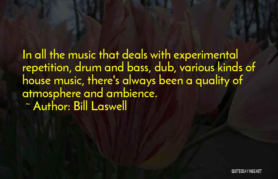 Bill Laswell Quotes: In All The Music That Deals With Experimental Repetition, Drum And Bass, Dub, Various Kinds Of House Music, There's Always