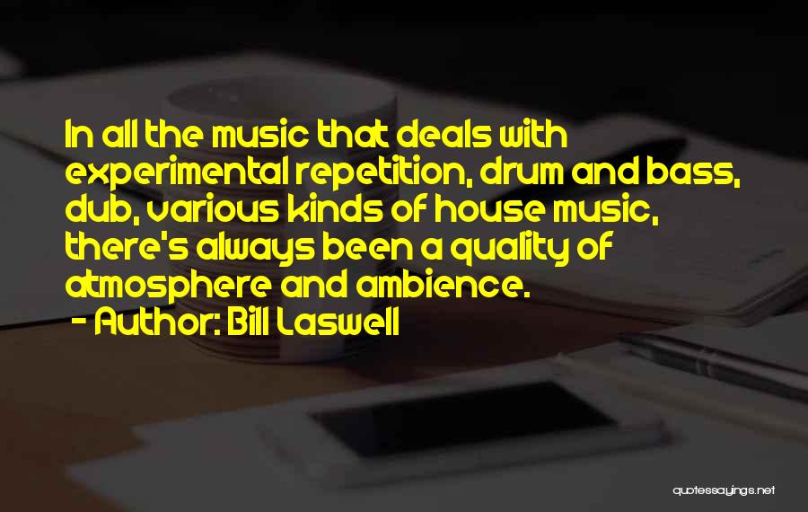 Bill Laswell Quotes: In All The Music That Deals With Experimental Repetition, Drum And Bass, Dub, Various Kinds Of House Music, There's Always