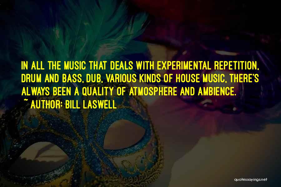 Bill Laswell Quotes: In All The Music That Deals With Experimental Repetition, Drum And Bass, Dub, Various Kinds Of House Music, There's Always