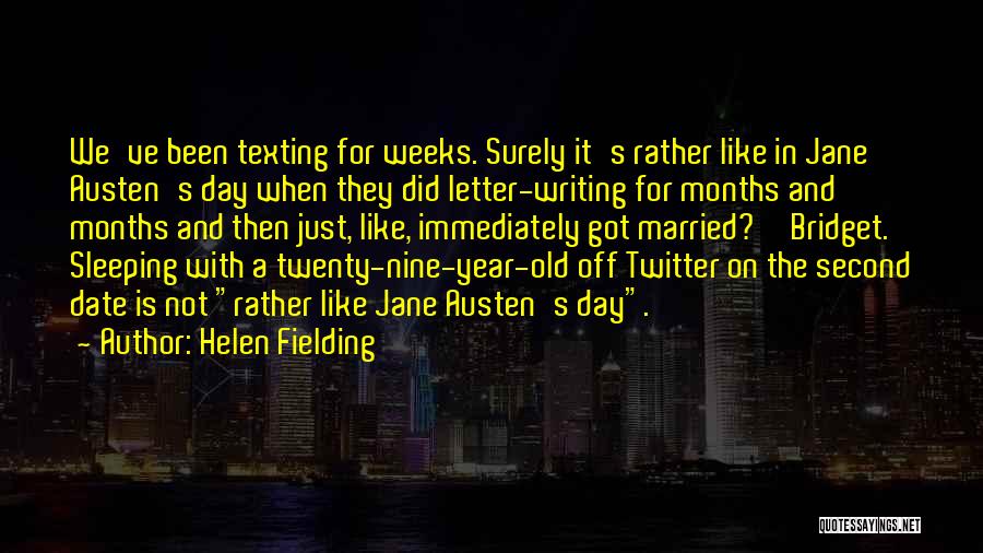 Helen Fielding Quotes: We've Been Texting For Weeks. Surely It's Rather Like In Jane Austen's Day When They Did Letter-writing For Months And