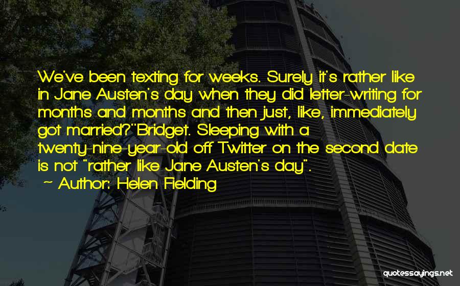 Helen Fielding Quotes: We've Been Texting For Weeks. Surely It's Rather Like In Jane Austen's Day When They Did Letter-writing For Months And