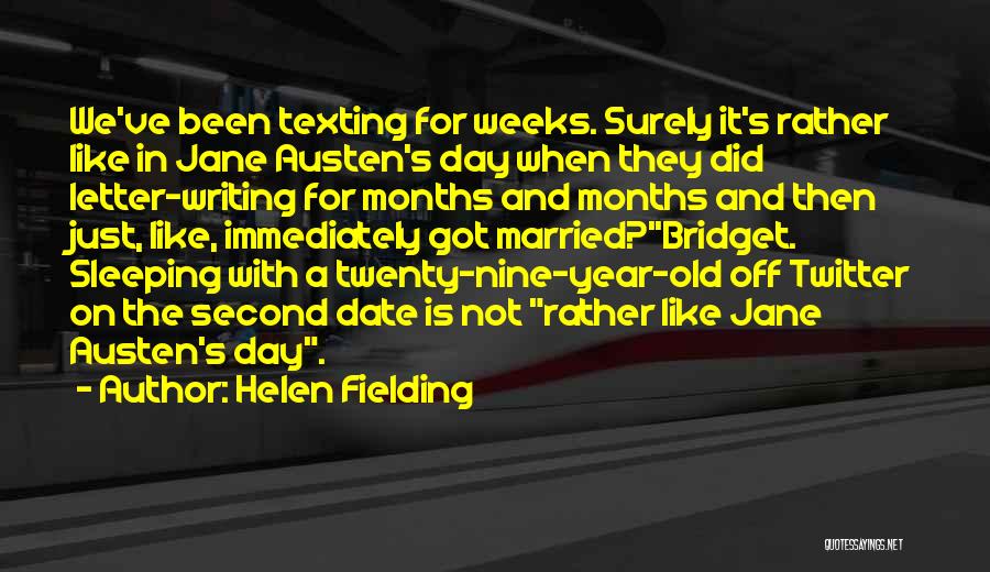 Helen Fielding Quotes: We've Been Texting For Weeks. Surely It's Rather Like In Jane Austen's Day When They Did Letter-writing For Months And