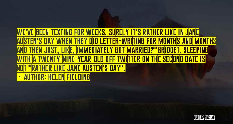 Helen Fielding Quotes: We've Been Texting For Weeks. Surely It's Rather Like In Jane Austen's Day When They Did Letter-writing For Months And