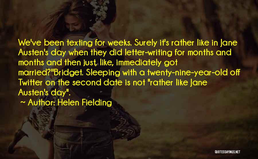 Helen Fielding Quotes: We've Been Texting For Weeks. Surely It's Rather Like In Jane Austen's Day When They Did Letter-writing For Months And