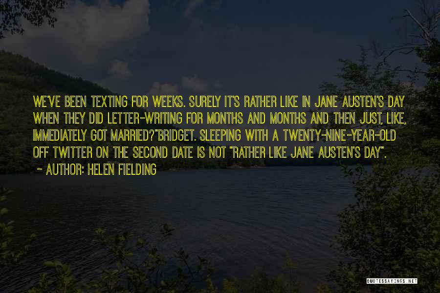 Helen Fielding Quotes: We've Been Texting For Weeks. Surely It's Rather Like In Jane Austen's Day When They Did Letter-writing For Months And