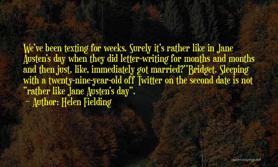 Helen Fielding Quotes: We've Been Texting For Weeks. Surely It's Rather Like In Jane Austen's Day When They Did Letter-writing For Months And