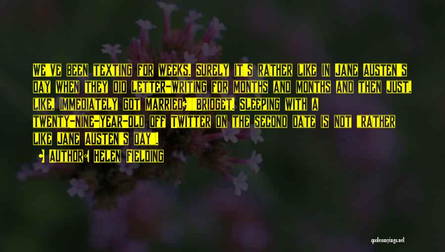 Helen Fielding Quotes: We've Been Texting For Weeks. Surely It's Rather Like In Jane Austen's Day When They Did Letter-writing For Months And