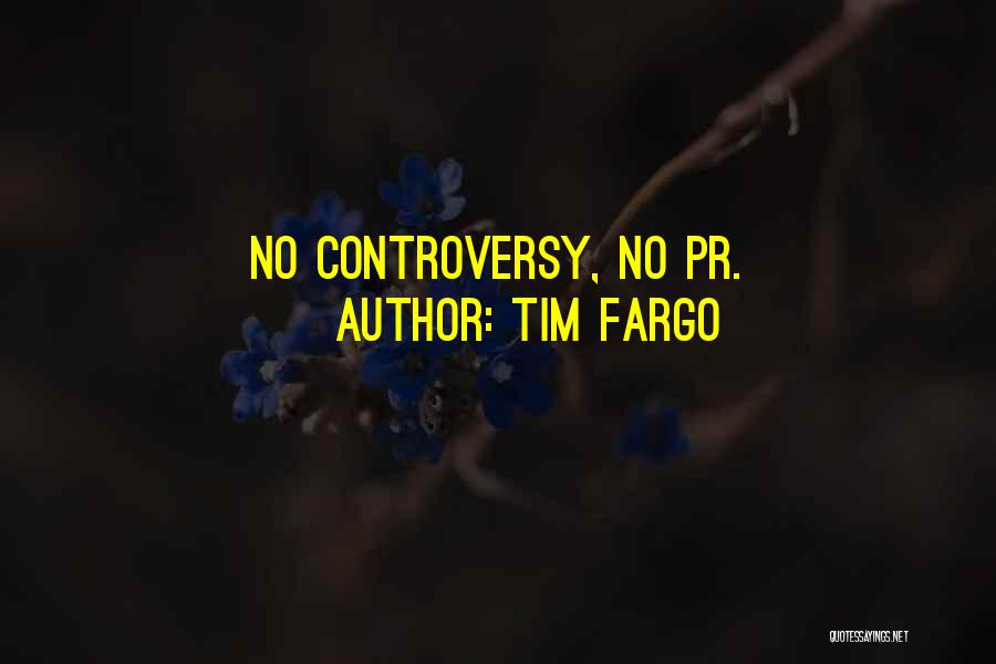 Tim Fargo Quotes: No Controversy, No Pr.