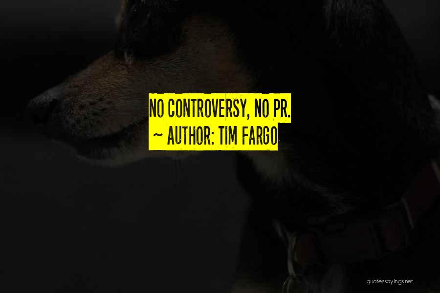 Tim Fargo Quotes: No Controversy, No Pr.