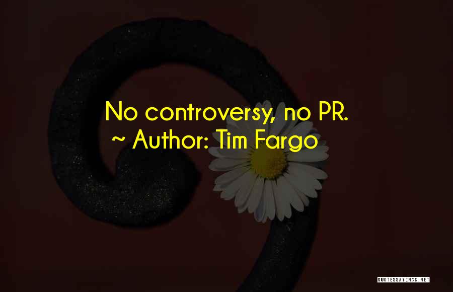 Tim Fargo Quotes: No Controversy, No Pr.