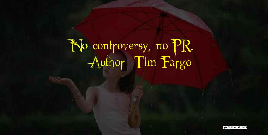 Tim Fargo Quotes: No Controversy, No Pr.