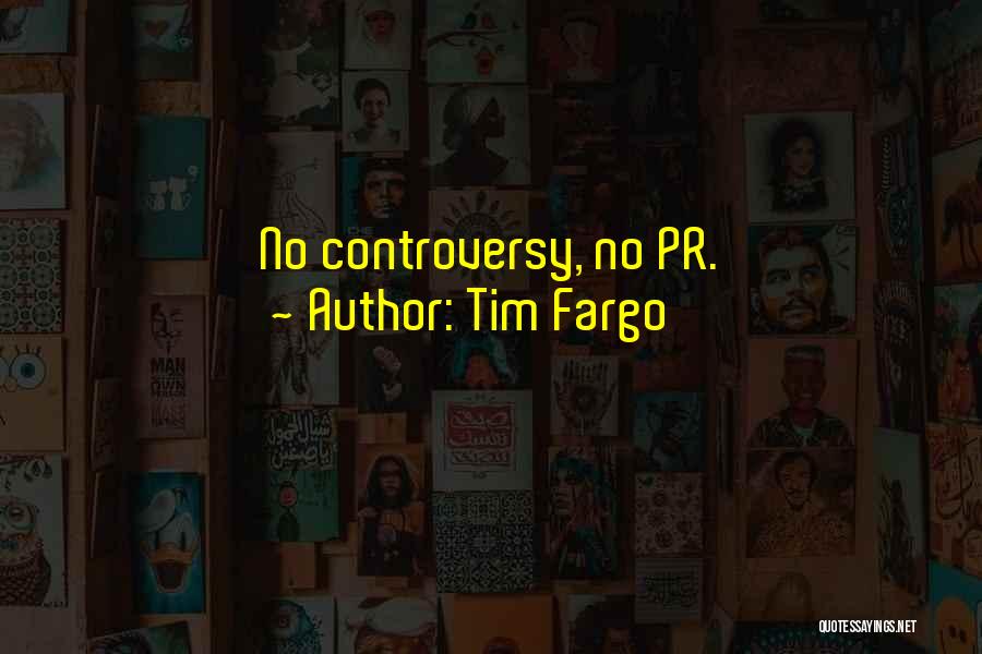 Tim Fargo Quotes: No Controversy, No Pr.