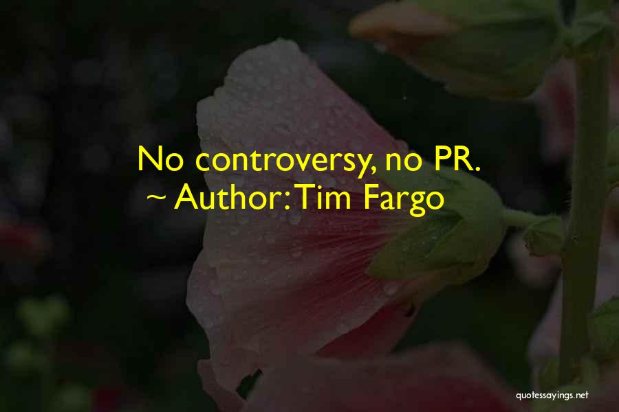 Tim Fargo Quotes: No Controversy, No Pr.
