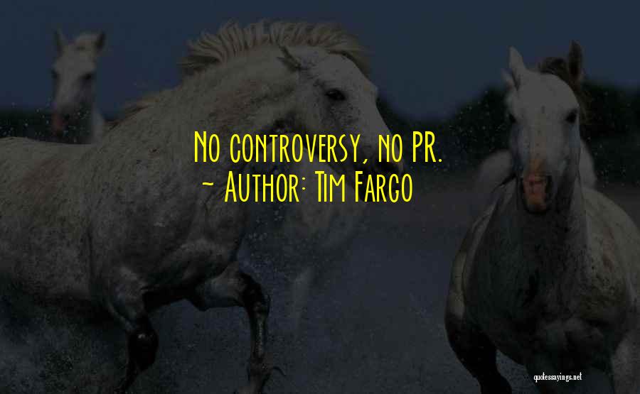 Tim Fargo Quotes: No Controversy, No Pr.