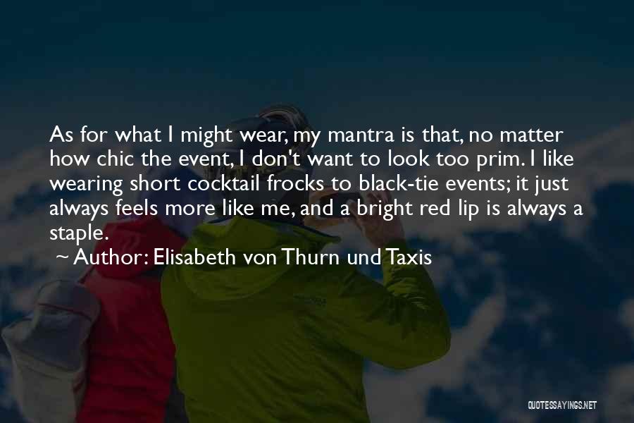 Elisabeth Von Thurn Und Taxis Quotes: As For What I Might Wear, My Mantra Is That, No Matter How Chic The Event, I Don't Want To