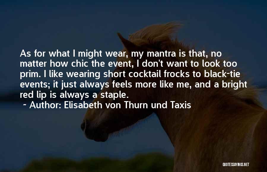 Elisabeth Von Thurn Und Taxis Quotes: As For What I Might Wear, My Mantra Is That, No Matter How Chic The Event, I Don't Want To