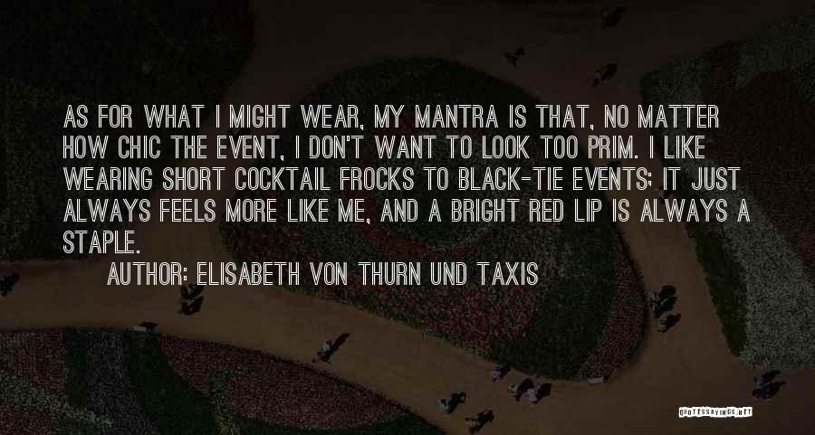 Elisabeth Von Thurn Und Taxis Quotes: As For What I Might Wear, My Mantra Is That, No Matter How Chic The Event, I Don't Want To