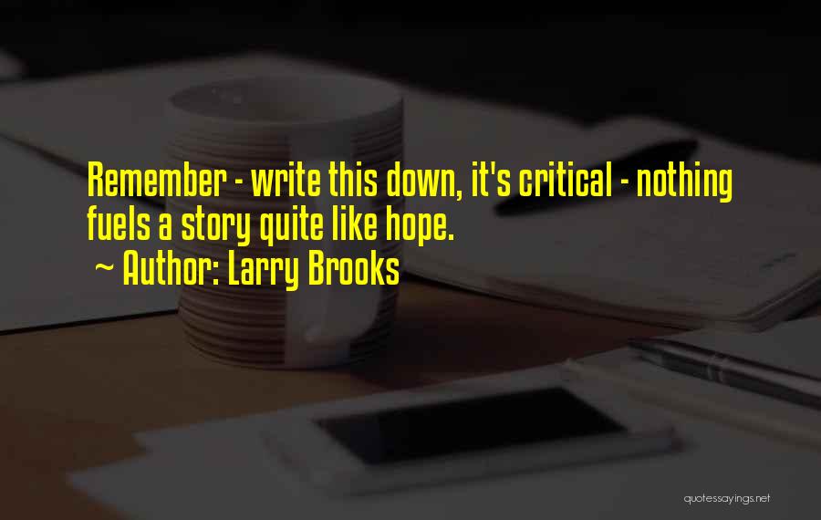 Larry Brooks Quotes: Remember - Write This Down, It's Critical - Nothing Fuels A Story Quite Like Hope.