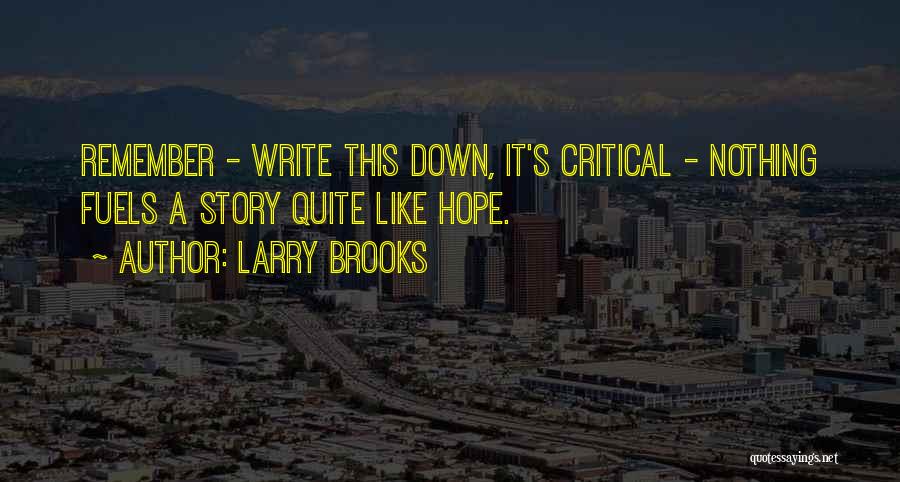 Larry Brooks Quotes: Remember - Write This Down, It's Critical - Nothing Fuels A Story Quite Like Hope.