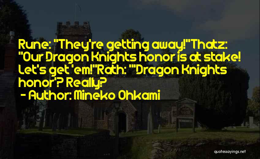 Mineko Ohkami Quotes: Rune: They're Getting Away!thatz: Our Dragon Knights Honor Is At Stake! Let's Get 'em!rath: 'dragon Knights Honor'? Really?