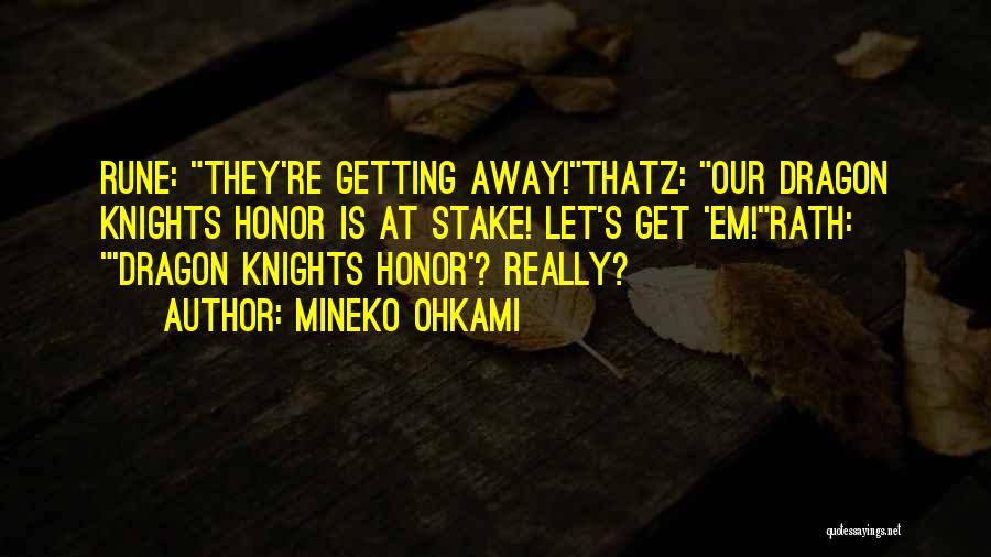 Mineko Ohkami Quotes: Rune: They're Getting Away!thatz: Our Dragon Knights Honor Is At Stake! Let's Get 'em!rath: 'dragon Knights Honor'? Really?