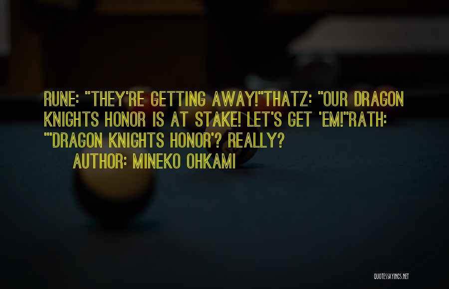 Mineko Ohkami Quotes: Rune: They're Getting Away!thatz: Our Dragon Knights Honor Is At Stake! Let's Get 'em!rath: 'dragon Knights Honor'? Really?
