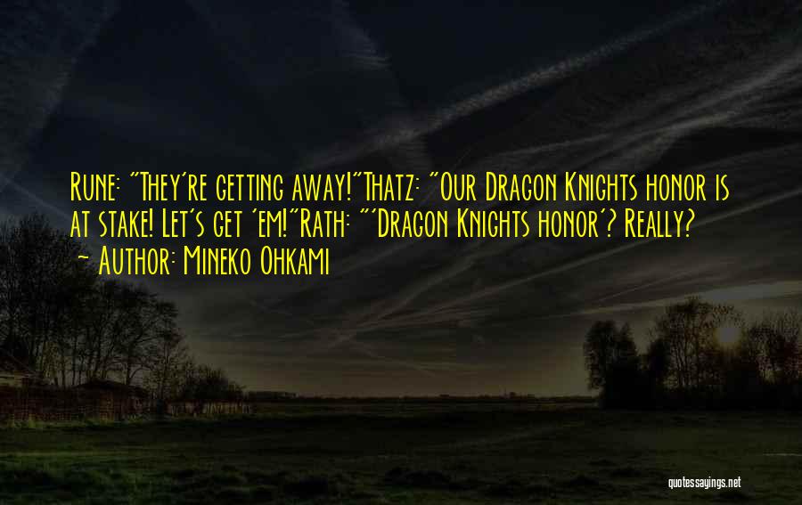 Mineko Ohkami Quotes: Rune: They're Getting Away!thatz: Our Dragon Knights Honor Is At Stake! Let's Get 'em!rath: 'dragon Knights Honor'? Really?