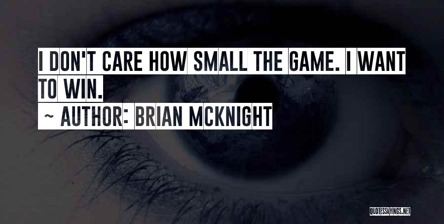 Brian McKnight Quotes: I Don't Care How Small The Game. I Want To Win.