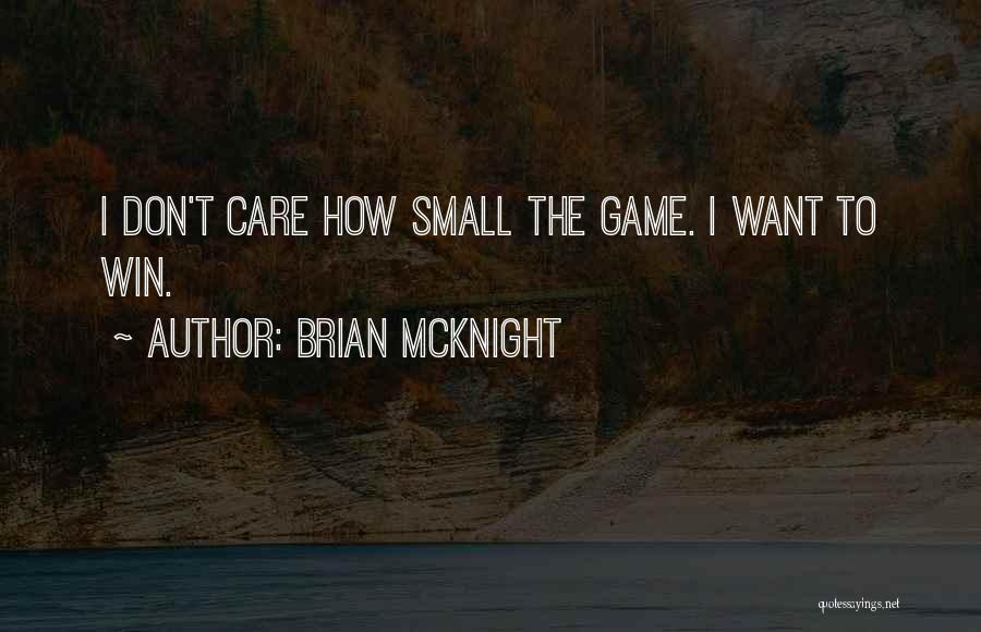 Brian McKnight Quotes: I Don't Care How Small The Game. I Want To Win.