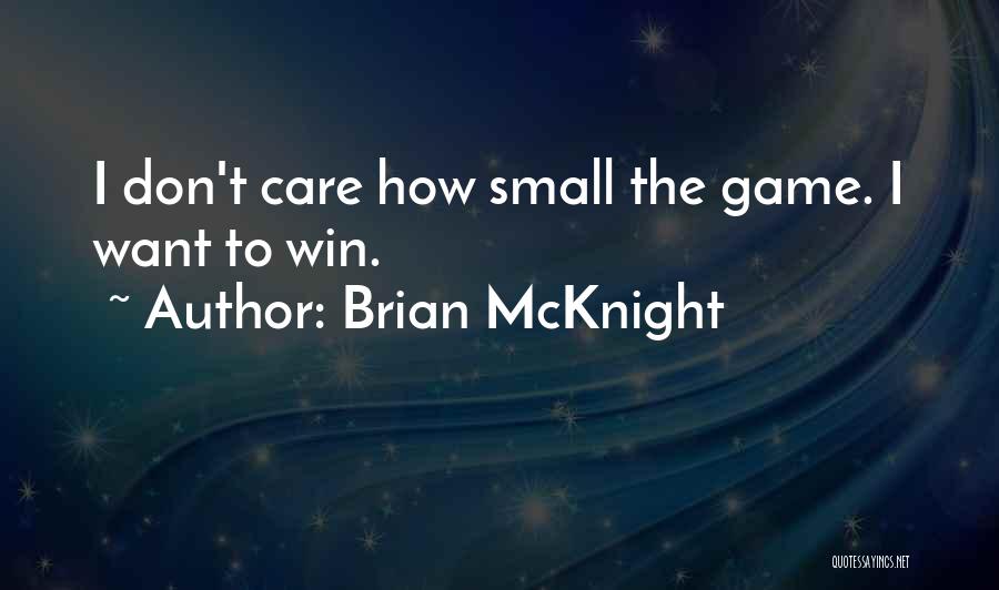 Brian McKnight Quotes: I Don't Care How Small The Game. I Want To Win.