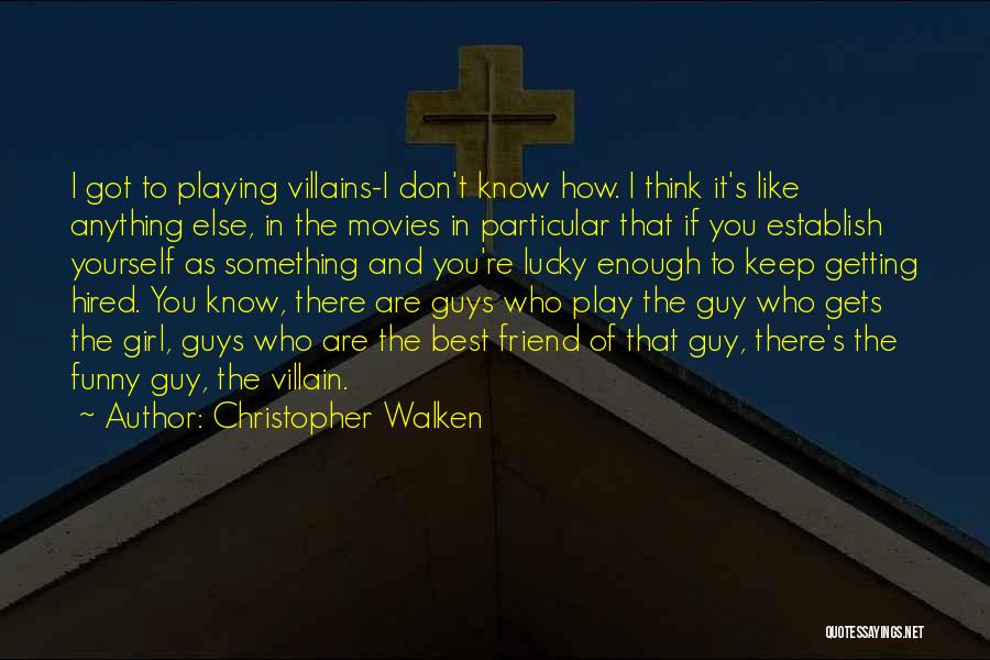 Christopher Walken Quotes: I Got To Playing Villains-i Don't Know How. I Think It's Like Anything Else, In The Movies In Particular That