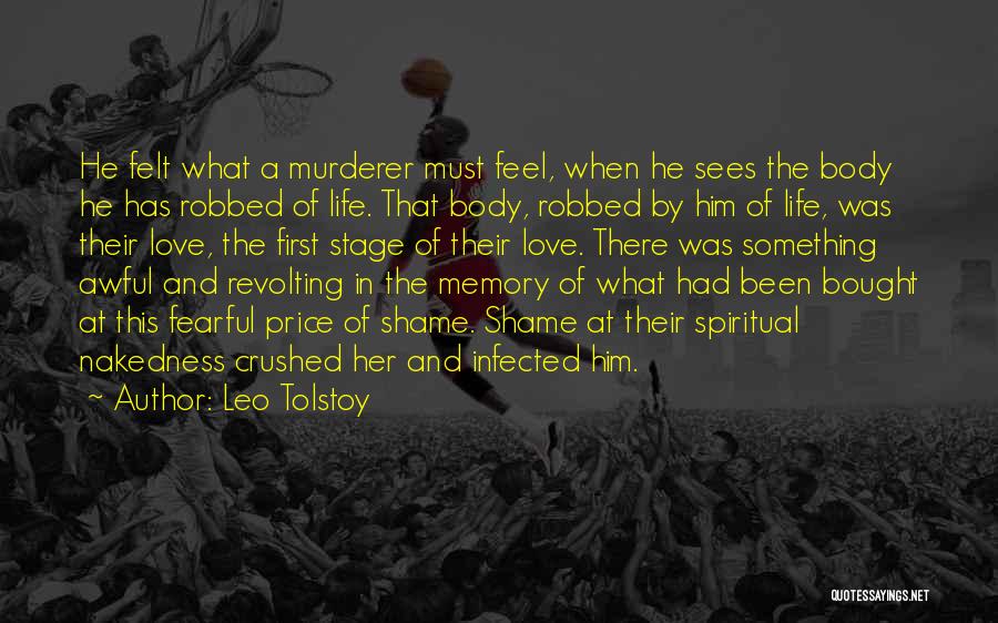 Leo Tolstoy Quotes: He Felt What A Murderer Must Feel, When He Sees The Body He Has Robbed Of Life. That Body, Robbed